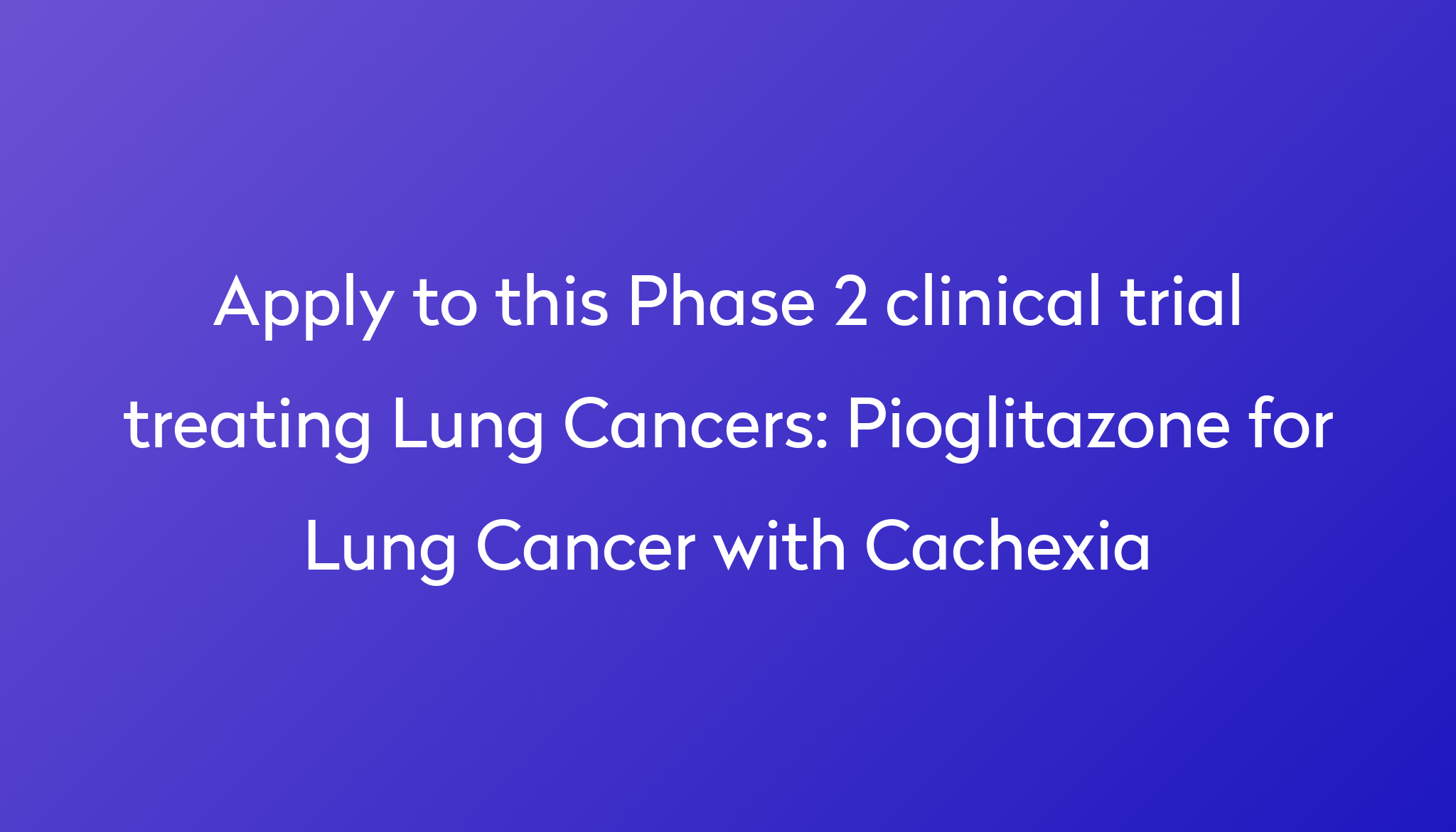 Pioglitazone For Lung Cancer With Cachexia Clinical Trial 2024 Power   Apply To This Phase 2 Clinical Trial Treating Lung Cancers %0A%0APioglitazone For Lung Cancer With Cachexia 